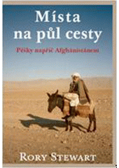 Místa na půl cesty : [pěšky napříč Afghánistánem]