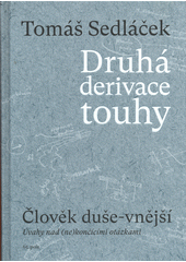 Druhá derivace touhy : člověk duše-vnější : úvahy nad (ne)končícími otázkami