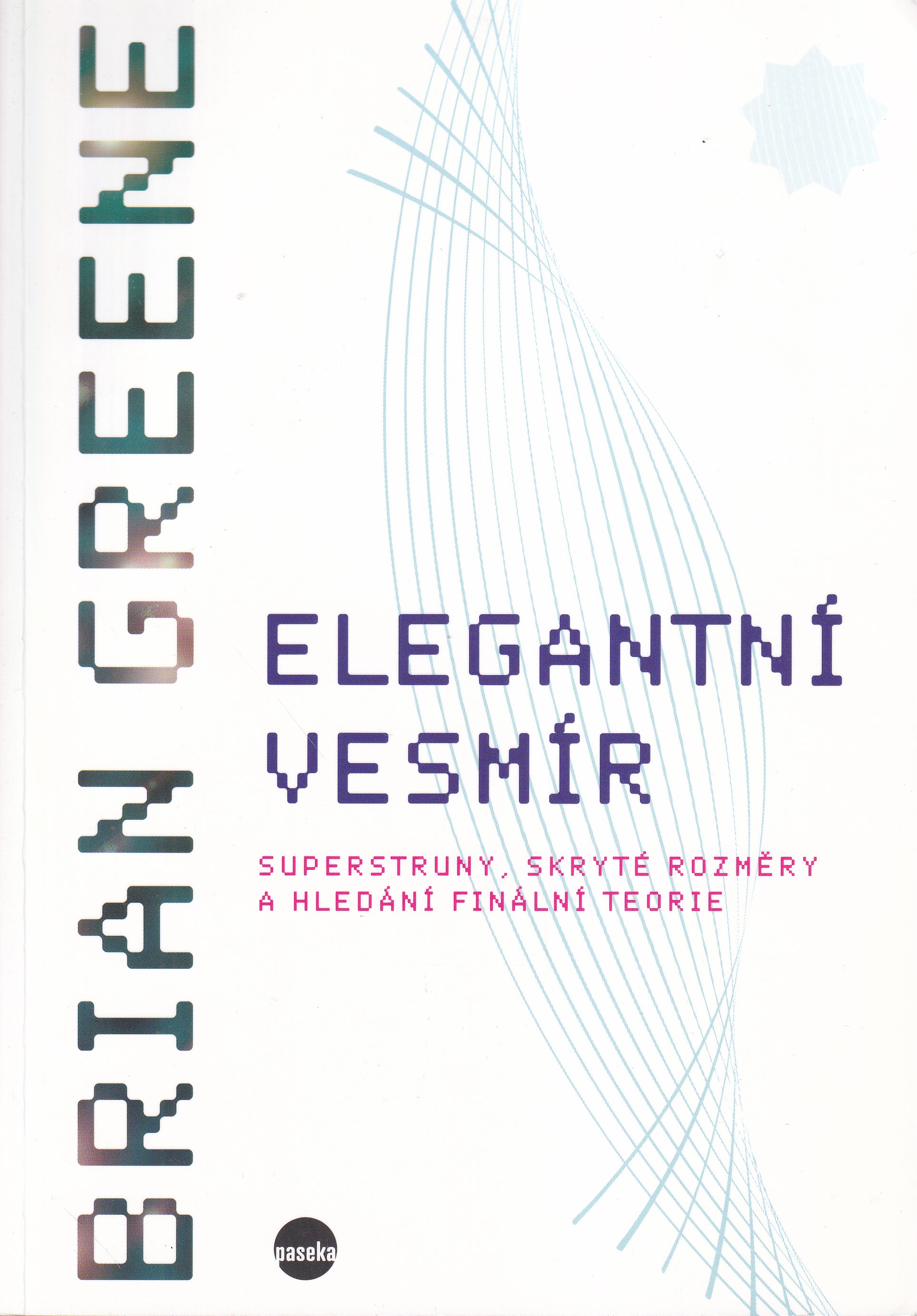 Elegantní vesmír  superstruny, skryté rozměry a hledání finální teorie  Brian Greene
