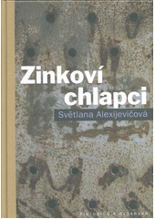 Zinkoví chlapci / Světlana Alexijevičová ; z ruštiny přeložila Pavla Bošková