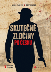 Skutečné zločiny po česku : mrazivý průvodce českým zločinem za posledních 100 let