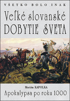 Všetko bolo inak Veľké slovanské dobytie sveta