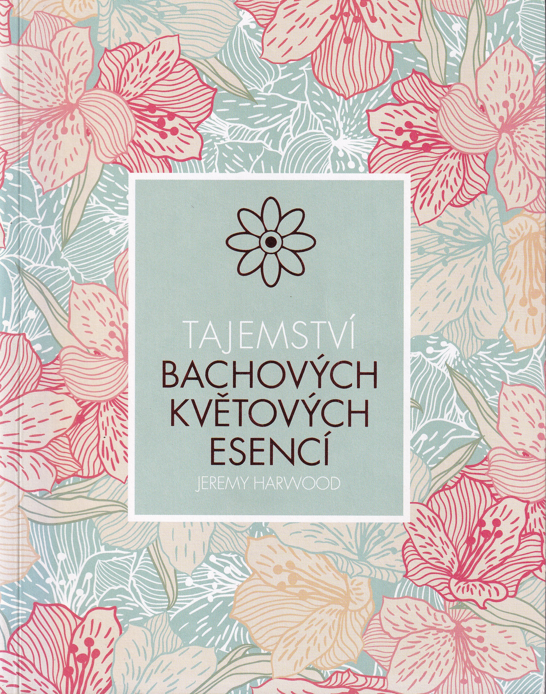 Tajemství Bachových květových esencí  Jeremy Harwood