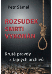 Rozsudek smrti vykonán : kruté pravdy z tajných archivů