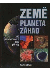 Země - planeta záhad : 200 pozoruhodných divů přírody