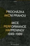 Procházka akční Prahou: Akce, performance, happeningy 1949 - 1989