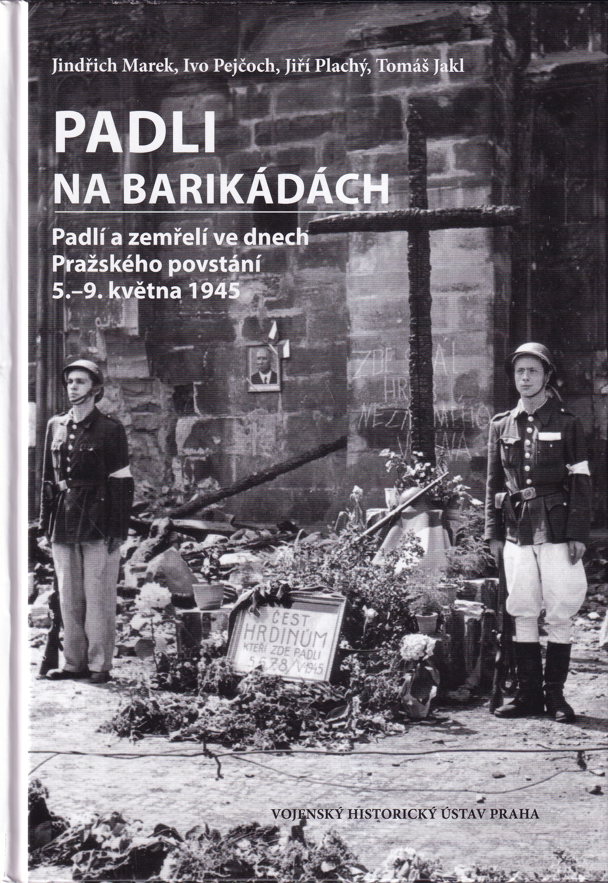Padli na barikádách : padlí a zemřelí ve dnech Pražského povstání 5.-9. května 1945