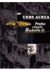 Urbs Aurea : Praha císaře Rudolfa II.