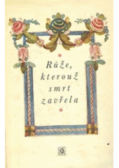 Růže, kterouž smrt zavřela : výbor z české poezie barokní doby