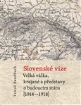 Slovenské vize .Velká válka, krajané a představy o budoucím státu (1914–1918)