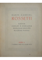 Dante-Gabriel Rossetti, čili, Manus animam pinxit : [Básník, Znělky k obrazům, Poslední zpověď, Blažená panna]