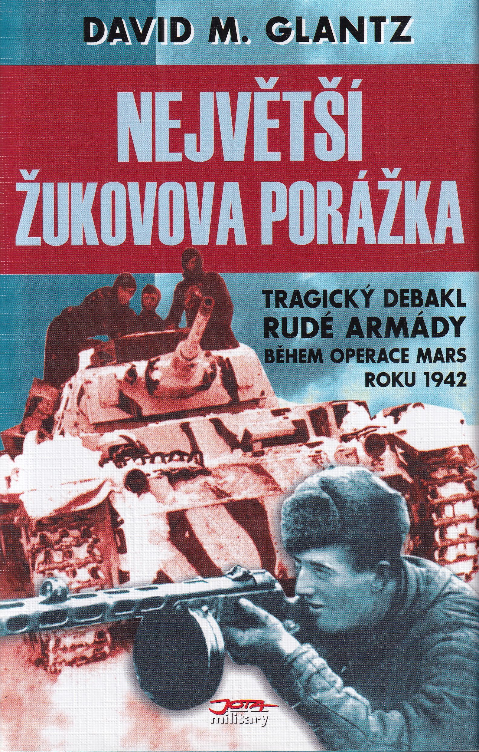 Žukovova největší porážka : tragický debakl Rudé armády během operace Mars roku 1942