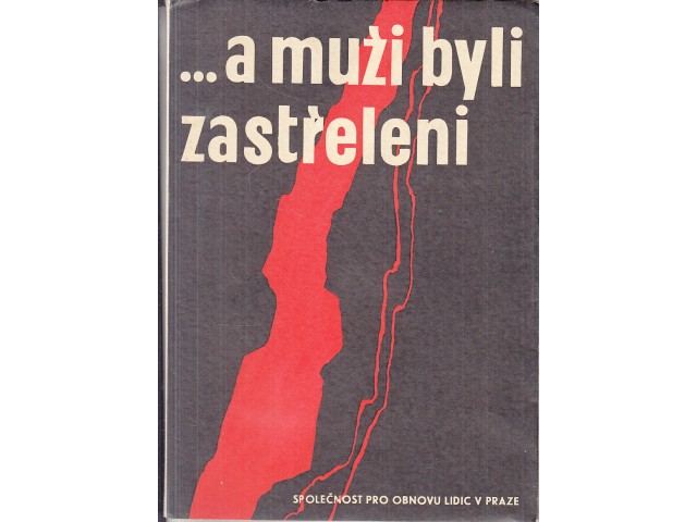 ...a muži byli zastřeleni : památník lidickým mužům