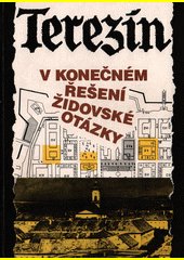 Terezín v konečném řešení židovské otázky : mezinárodní konference historiků k 50. výročí vzniku terezínského ghetta : 1941-1945