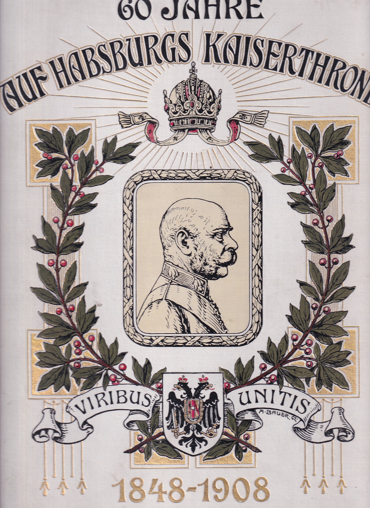60 Jahre auf Habsburgs Kaiserthrone : Ein Gedenkbuch zum Jubiläum der sechzigjähr : Regierung des Kaisers Franz Josef I.