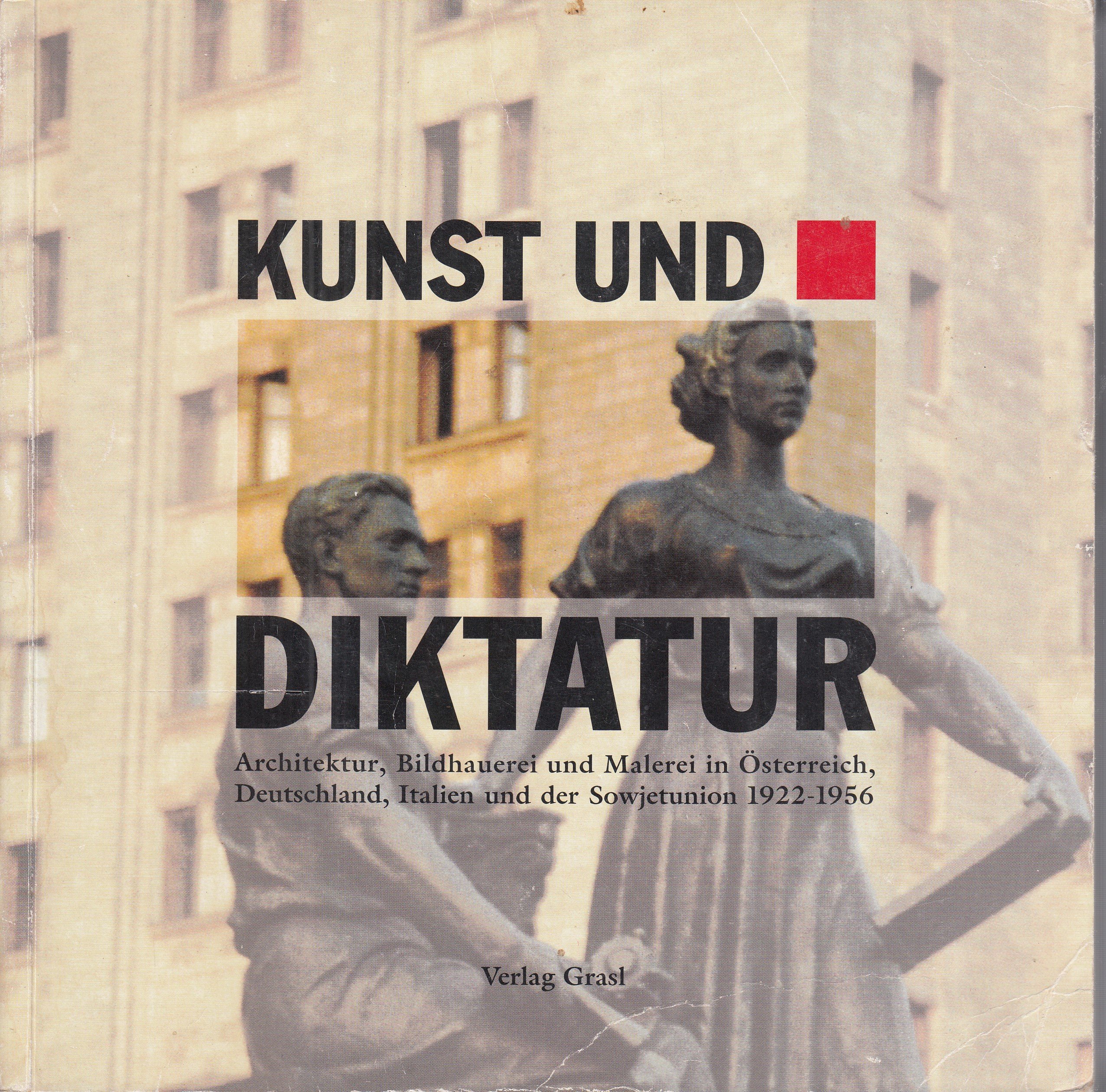 Kunst und Diktatur: Architektur, Bildhauerei und Malerei in Österreich, Deutschland, Italien und der Sowjetunion 1922-1956