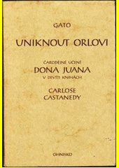 Uniknout Orlovi : čarodějné učení dona Juana v devíti knihách Carlose Castanedy