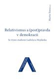 Relativismus a (post)pravda v demokracii .Se třemi studiemi Ladislava Hejdánka