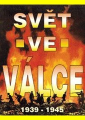 Svět ve válce : historie druhé světové války : [1939-1945