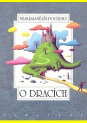 O dracích : dvanáct pohádek z pokladů našich a světových pohádkářů Boženy Němcové, Karla Jaromíra Erbena, Václava Říhy..