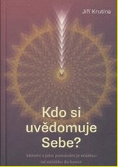 Kdo si uvědomuje sebe? : vědomí a jeho poznávání je stezkou od začátku do konce