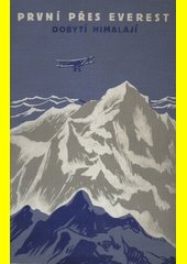 První přes Everest : [Dobytí Himalají] : Expedice lady Houstonové na Mount Everest 1933