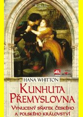 Kunhuta Přemyslovna : vynucený sňatek českého a polského království : román