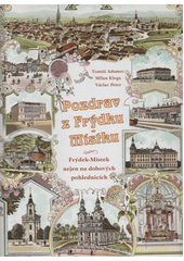 Pozdrav z Frýdku-Místku : Frýdek-Místek nejen na dobových pohlednicích