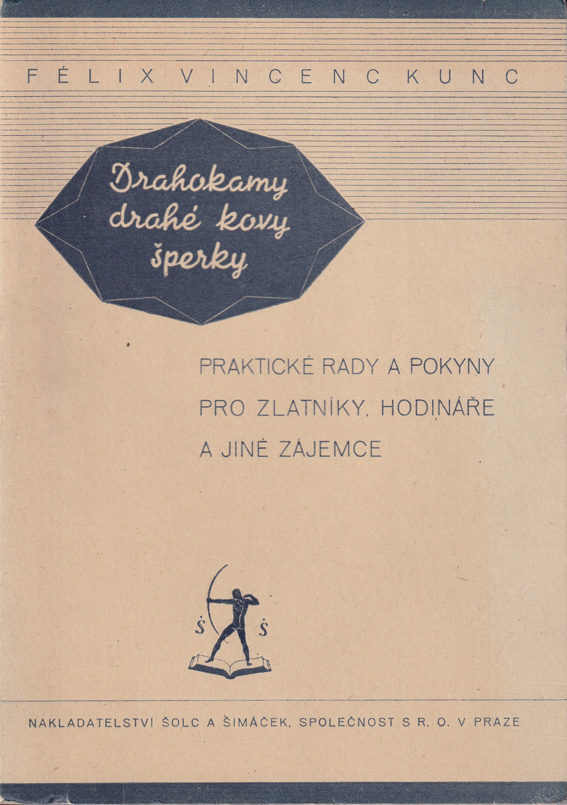 Drahokamy, drahé kovy, šperky : praktické rady a pokyny pro zlatníky, hodináře a jiné zájemce  Félix Vincenc Kunc