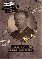 Generál František Moravec: jeho boj, rodina, vzpomínky