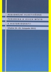 Regionální vlastivědná periodika a jejich místo v historiografii : (Vlašim 24.-25. listopadu 2011)