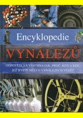 Encyklopedie vynálezů : odpovědi na všechna jak, proč, kdy a kde, jež byste měli o vynálezech vědět