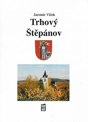 Trhový Štěpánov : knížka o obci s dlouhou a zajímavou historií, s tvořivou současností i mnoha zajímavostmi