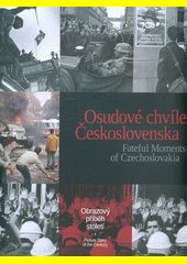 Osudové chvíle Československa : obrazový příběh století = Fateful moments of Czechoslovakia : picture story of the century