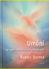 Umění ve světle mysterijní moudrosti : osm přednášek, uskutečněných v Dornachu od 28. prosince 1914 do 4. ledna 1915