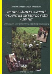 Matky královny a synové vyslanci na cestách do světa a zpátky : matrilinearita, migrace a identita u indonéských Minangkabau