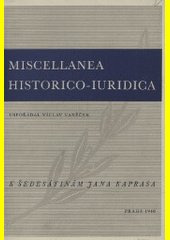 Miscellanea historico-iuridica : sborník prací o dějinách práva napsaných k oslavě šedesátin JUDra Jana Kaprasa, řádného profeso