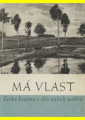 Má vlast : Česká krajina v díle našich malířů