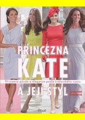 Princezna Kate a její styl : přirozený půvab a elegance podle královského vzoru