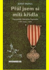 Přál jsem si míti křídla : (vzpomínky hluckého legionáře z let 1915-1920)