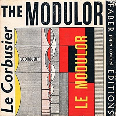 The Modulor: A Harmonious Measure to the Human Scale Universally Applicable to Architecture and Mech