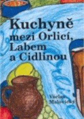 Kuchyně mezi Orlicí, Labem a Cidlinou : kulinárně vlastivědné putování krajem plným vody