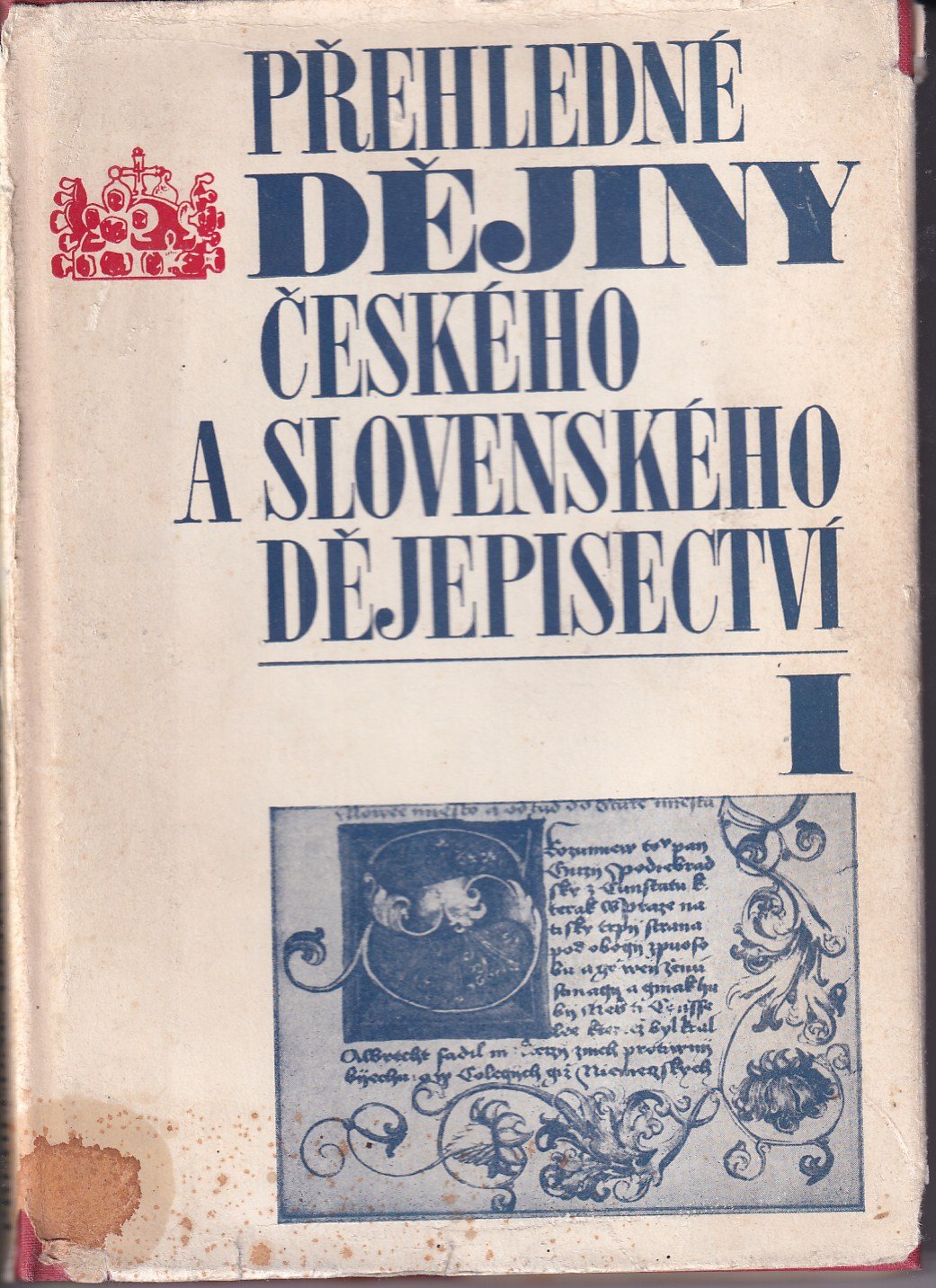 Přehledné dějiny českého a slovenského dějepisectví. I, Od počátku národní kultury až po vyznění obrodného úkolu dějepisectví v 