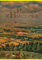 Pozdrav z Hlučínska : pohlednice a historie = Gruss aus dem Hultschiner Gebiet : Ansichtskarten und Geschichte = Pozdrowienia z 