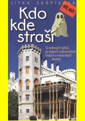 Kdo kde straší : 52 rodinných výletů po stopách nejkrásnějších českých a moravských pověstí