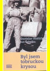 Byl jsem tobruckou krysou : vzpomínky válečného veterána / Stanislav Hnělička, Jan Šebelka