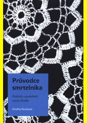 Průvodce smrtelníka : prakticky o posledních věcech člověka