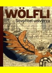 Adolf Wölfli : stvořitel univerza