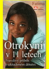 Otrokyní v 11 letech : pravdivý příběh o ukradeném dětství