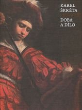 Karel Škréta : 1610-1674 : doba a dílo